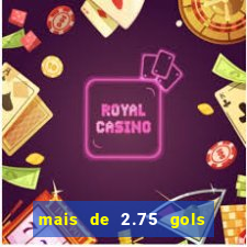 mais de 2.75 gols o que significa